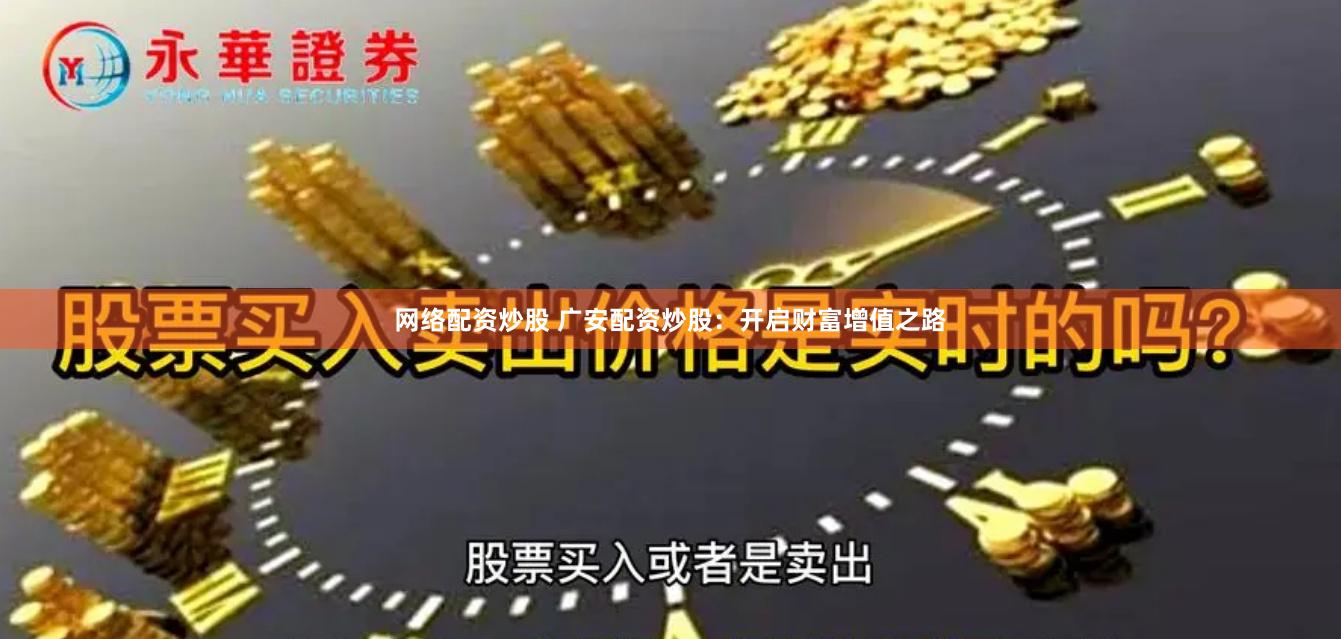 网络配资炒股 广安配资炒股：开启财富增值之路