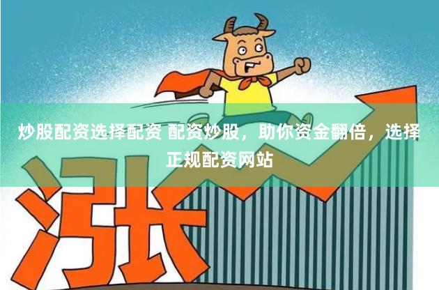炒股配资选择配资 配资炒股，助你资金翻倍，选择正规配资网站