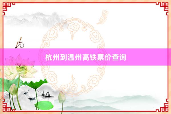 杭州到温州高铁票价查询